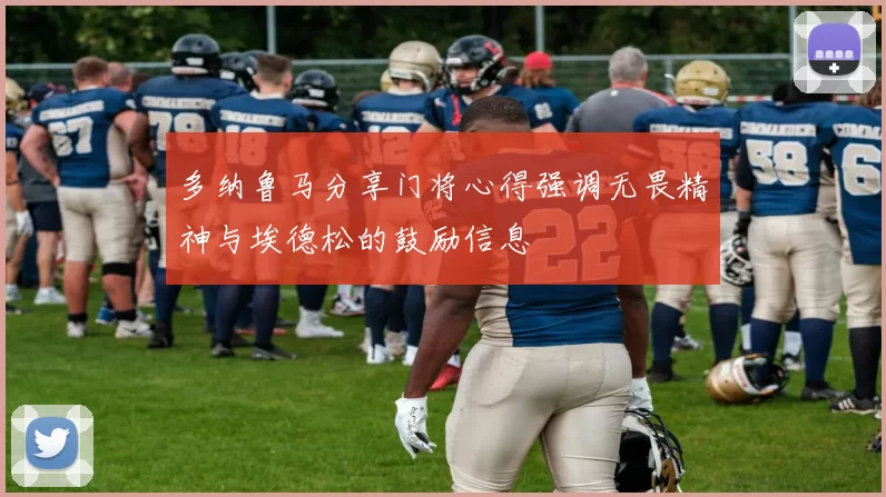 多纳鲁马分享门将心得强调无畏精神与埃德松的鼓励信息